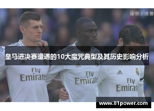 皇马进决赛遭遇的10大魔咒典型及其历史影响分析