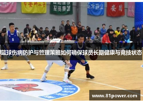 篮球伤病防护与管理策略如何确保球员长期健康与竞技状态 篮球伤病防护与管理策略如何确保球员长期健康与竞技状态