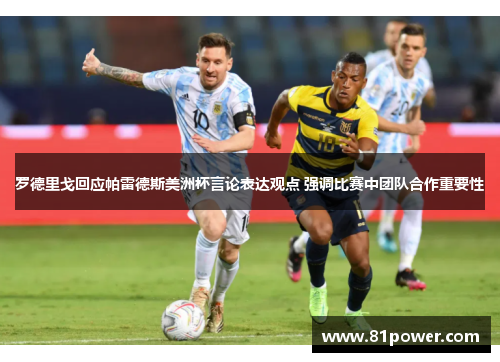 罗德里戈回应帕雷德斯美洲杯言论表达观点 强调比赛中团队合作重要性 罗德里戈回应帕雷德斯美洲杯言论表达观点 强调比赛中团队合作重要性