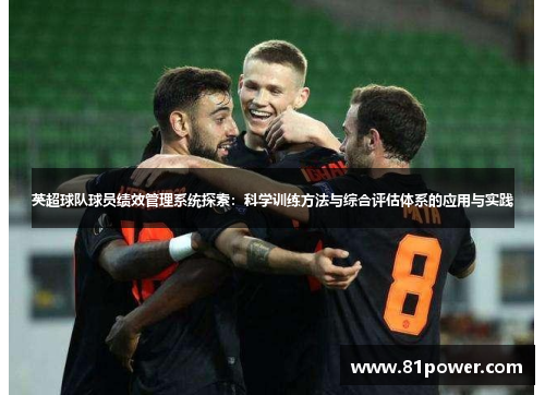 英超球队球员绩效管理系统探索:科学训练方法与综合评估体系的应用与实践 英超球队球员绩效管理系统探索:科学训练方法与综合评估体系的应用与实践
