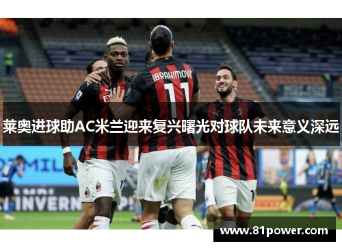莱奥进球助AC米兰迎来复兴曙光对球队未来意义深远
