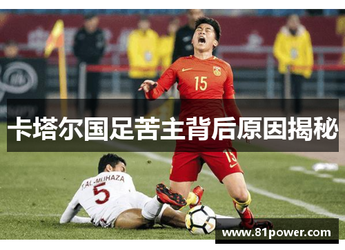 卡塔尔国足苦主背后原因揭秘 卡塔尔国足苦主背后原因揭秘