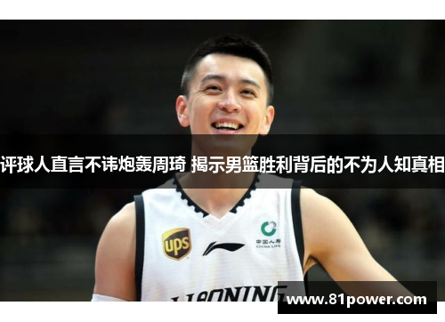 评球人直言不讳炮轰周琦 揭示男篮胜利背后的不为人知真相