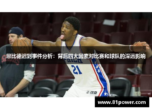 恩比德迟到事件分析：背后四大因素对比赛和球队的深远影响