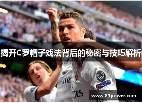 揭开C罗帽子戏法背后的秘密与技巧解析